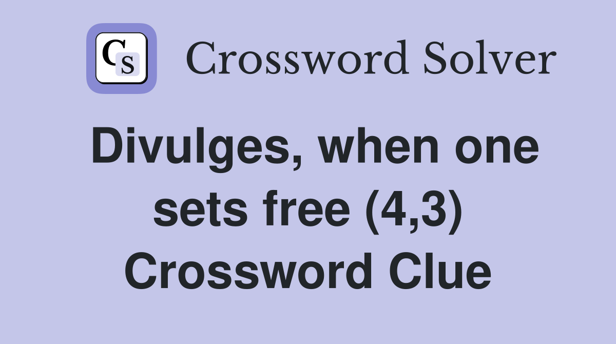 Divulges, when one sets free (4,3) Crossword Clue