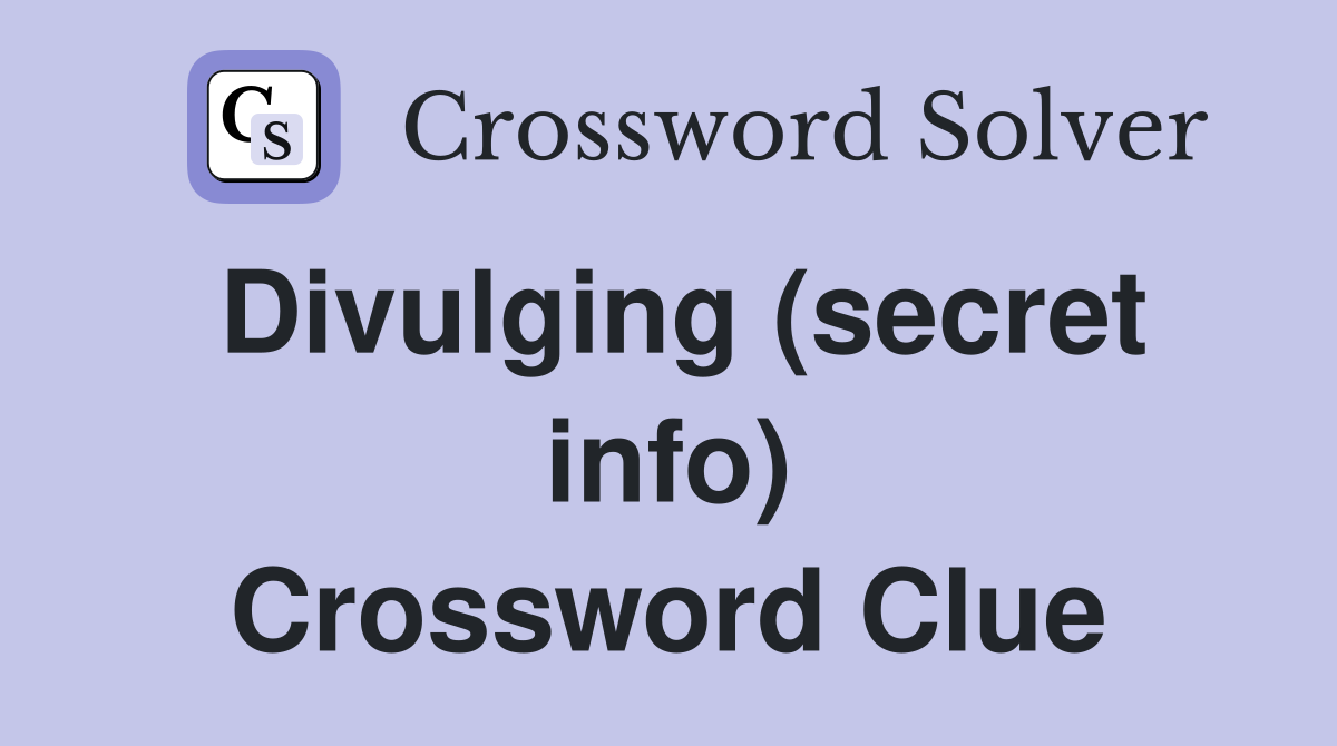 Divulging (secret info) Crossword Clue
