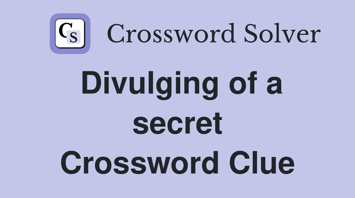 Divulging of a secret Crossword Clue