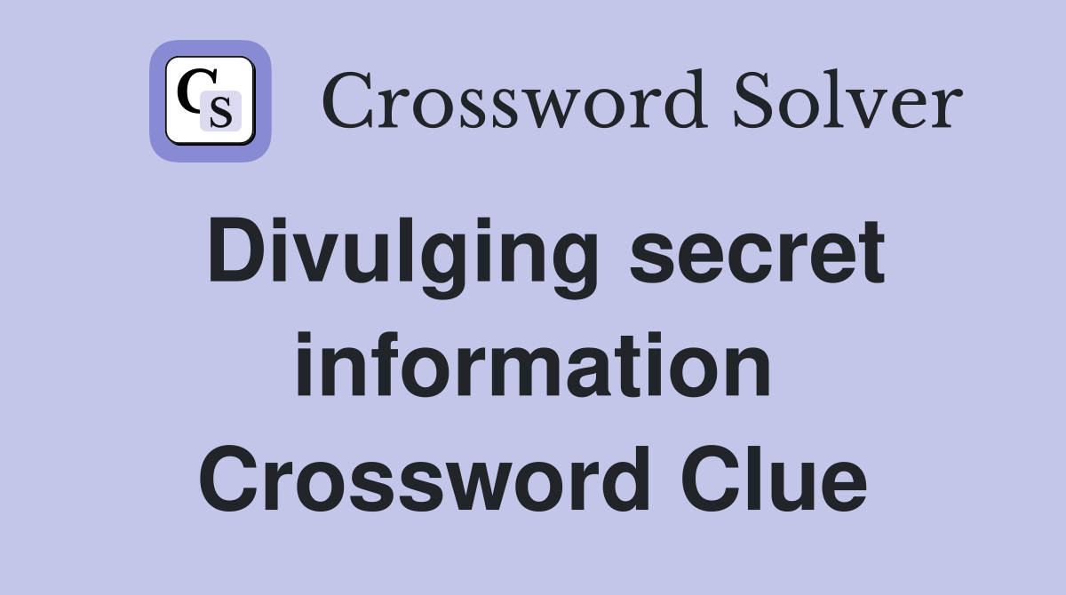 Divulging secret information Crossword Clue