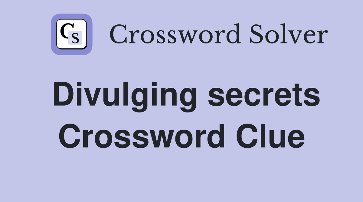Divulging secrets Crossword Clue