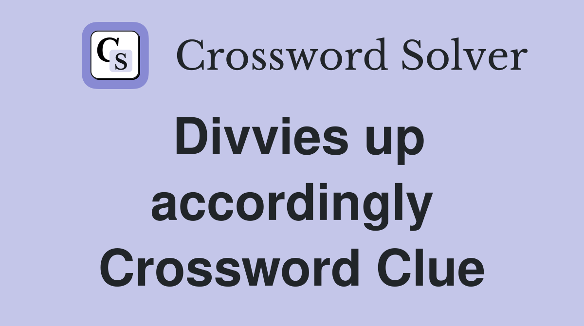 Divvies up accordingly Crossword Clue