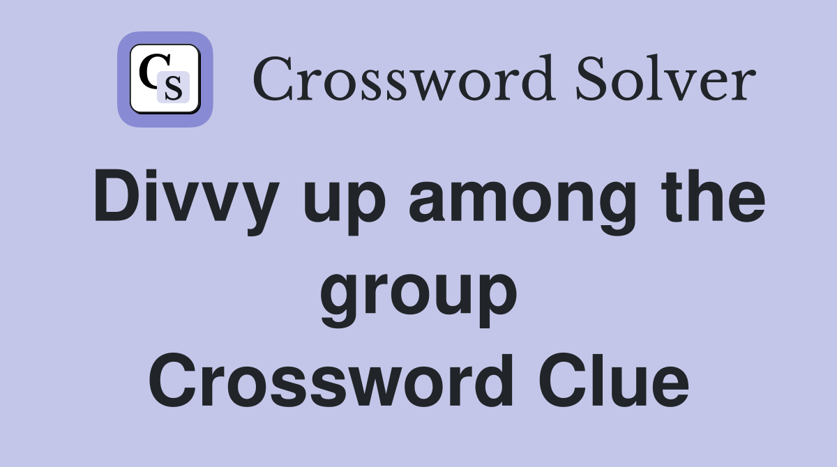 Divvy up among the group Crossword Clue