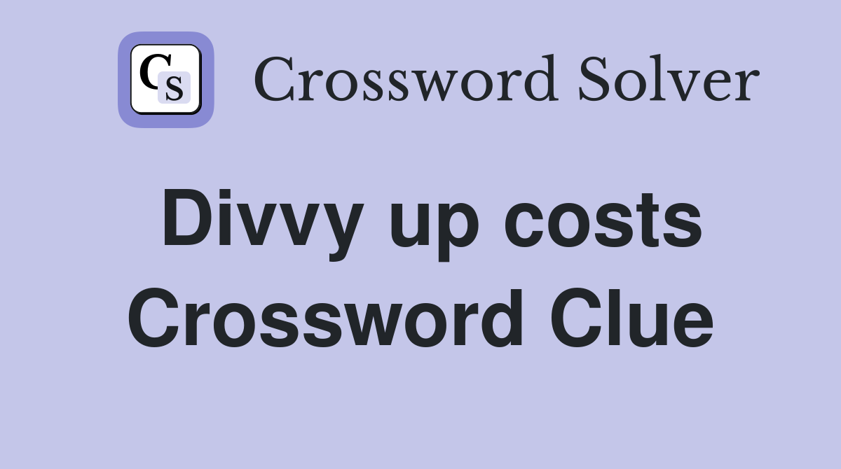 Divvy up costs Crossword Clue