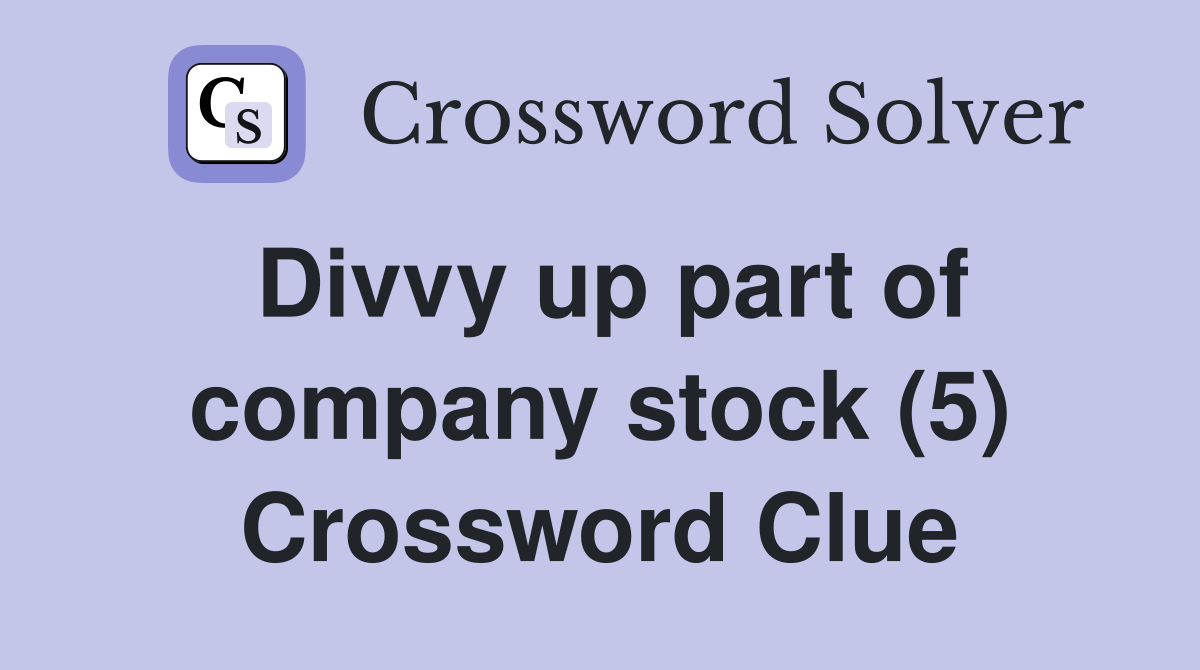 Divvy up part of company stock (5) Crossword Clue