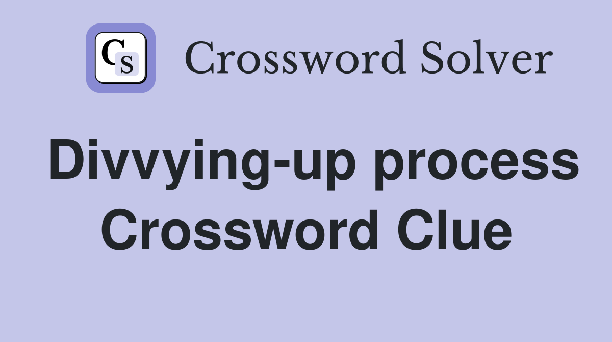 Divvying-up process Crossword Clue
