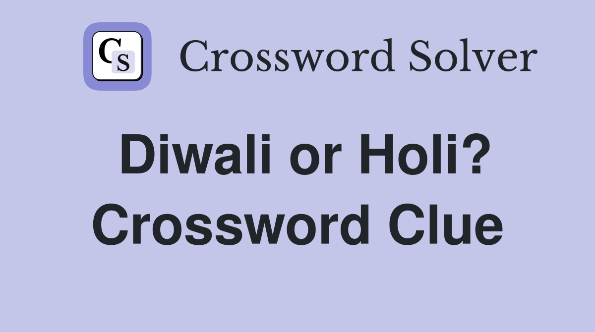 Diwali or Holi? Crossword Clue