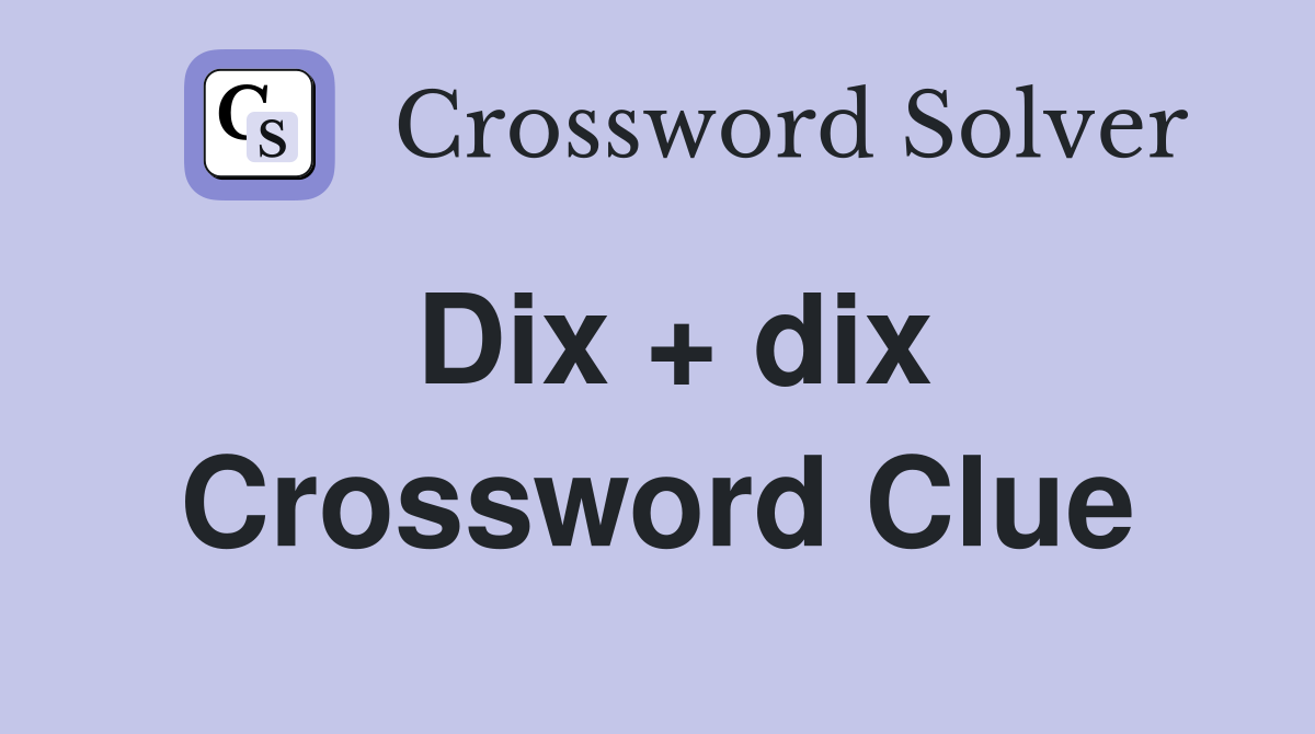 Dix + dix Crossword Clue