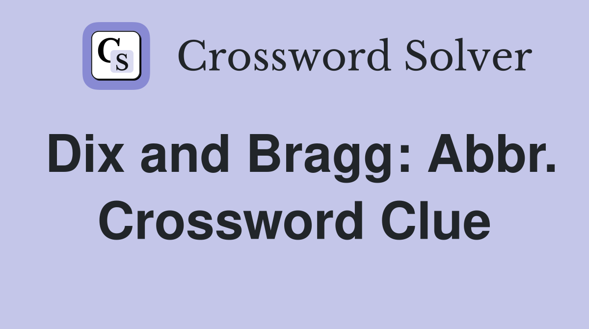 Dix and Bragg: Abbr. Crossword Clue