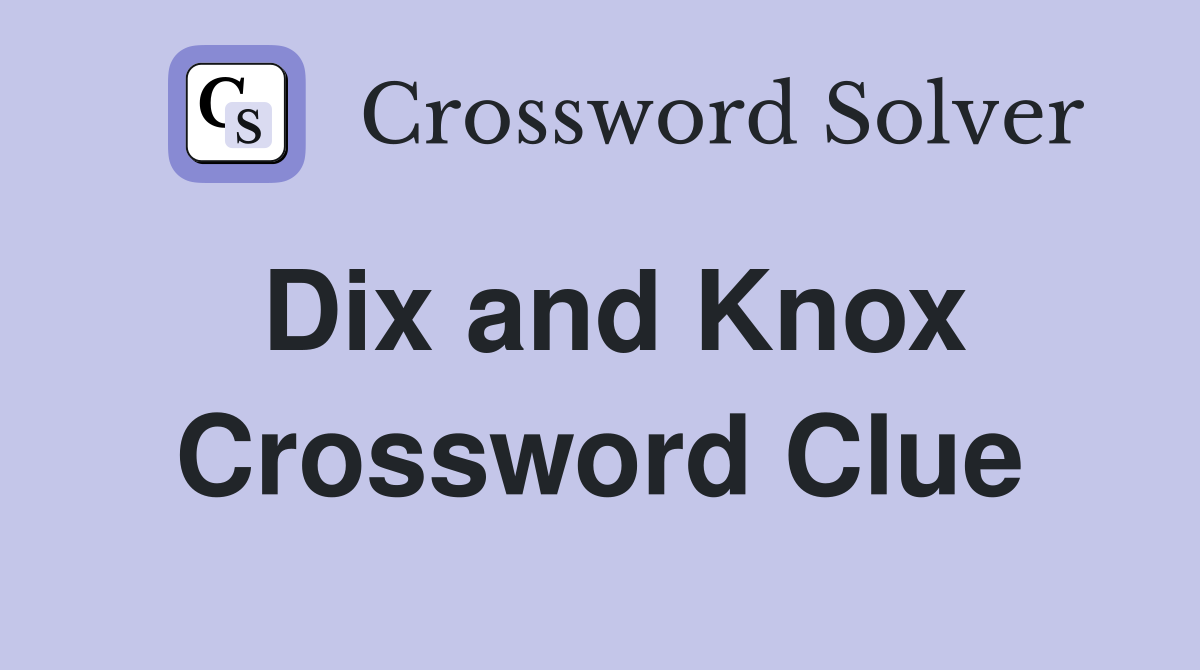 Dix and Knox Crossword Clue