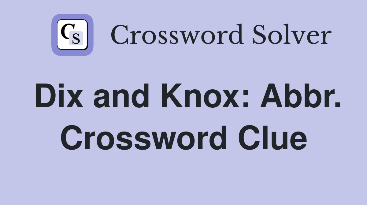 Dix and Knox: Abbr. Crossword Clue