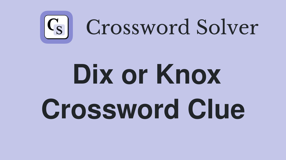 Dix or Knox Crossword Clue