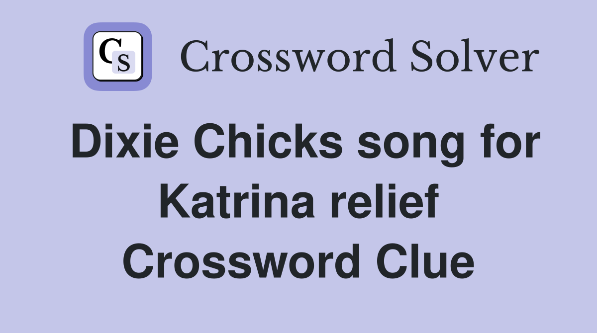 Dixie Chicks song for Katrina relief Crossword Clue