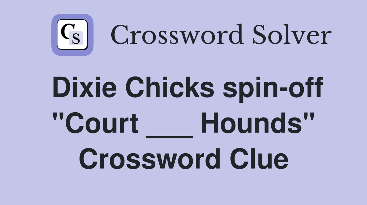 Dixie Chicks spin-off "Court ___ Hounds" Crossword Clue