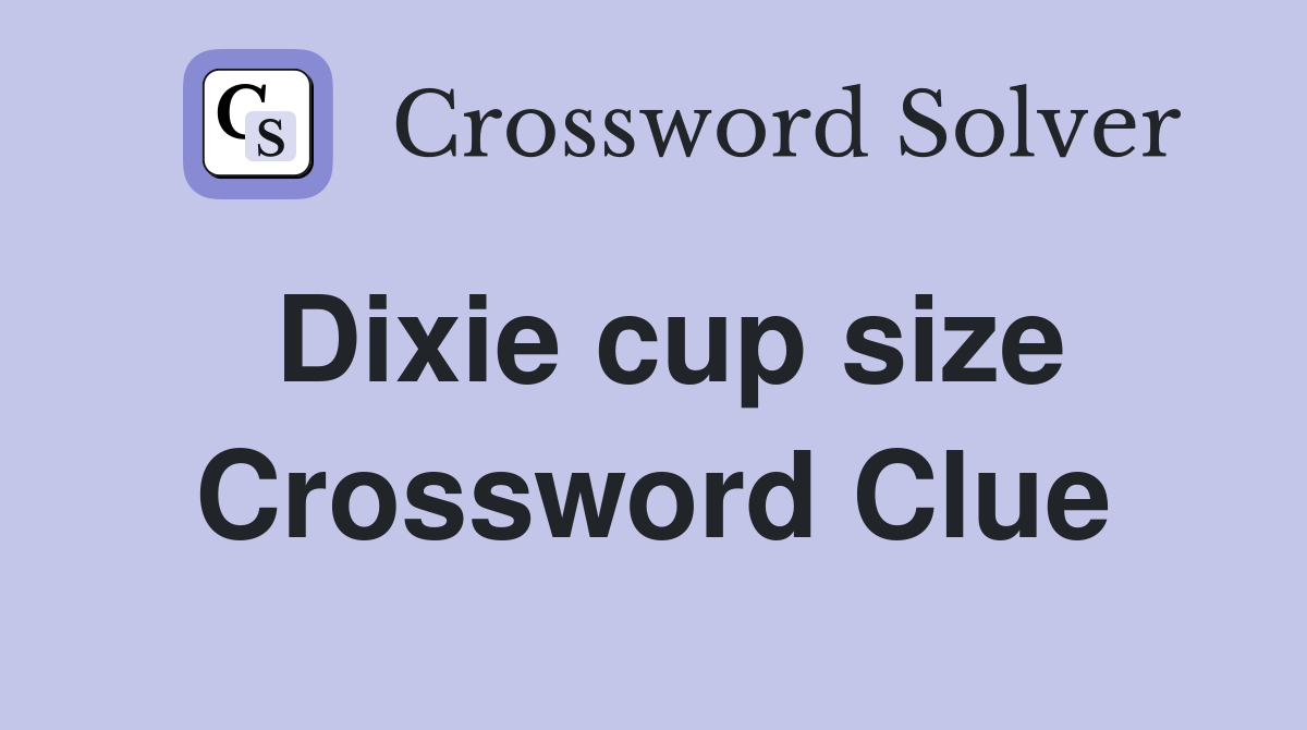 Dixie cup size Crossword Clue
