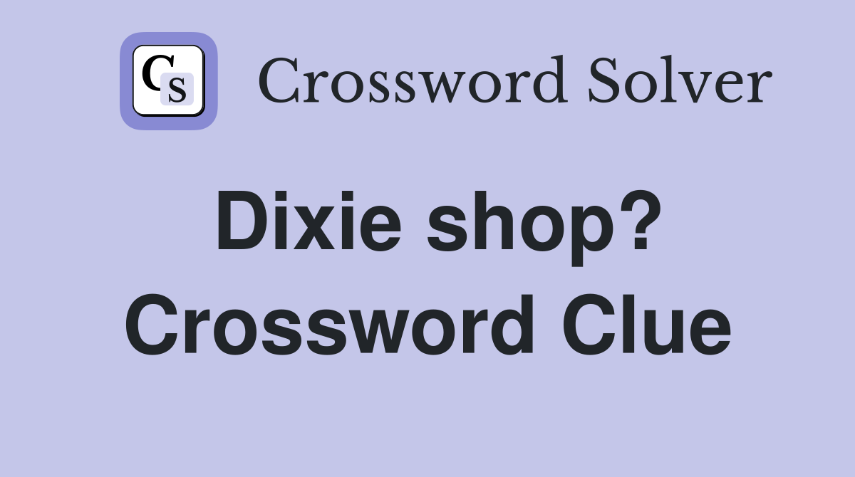 Dixie shop? Crossword Clue