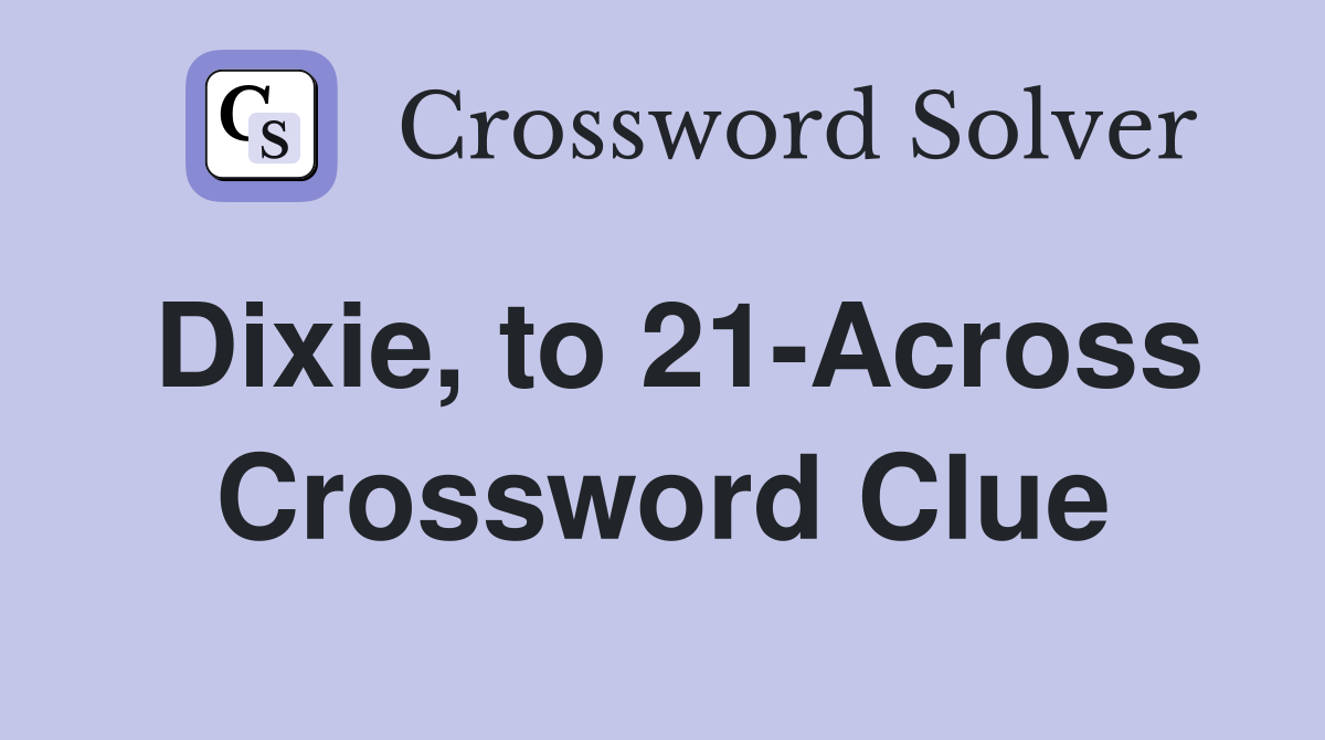 Dixie, to 21-Across Crossword Clue