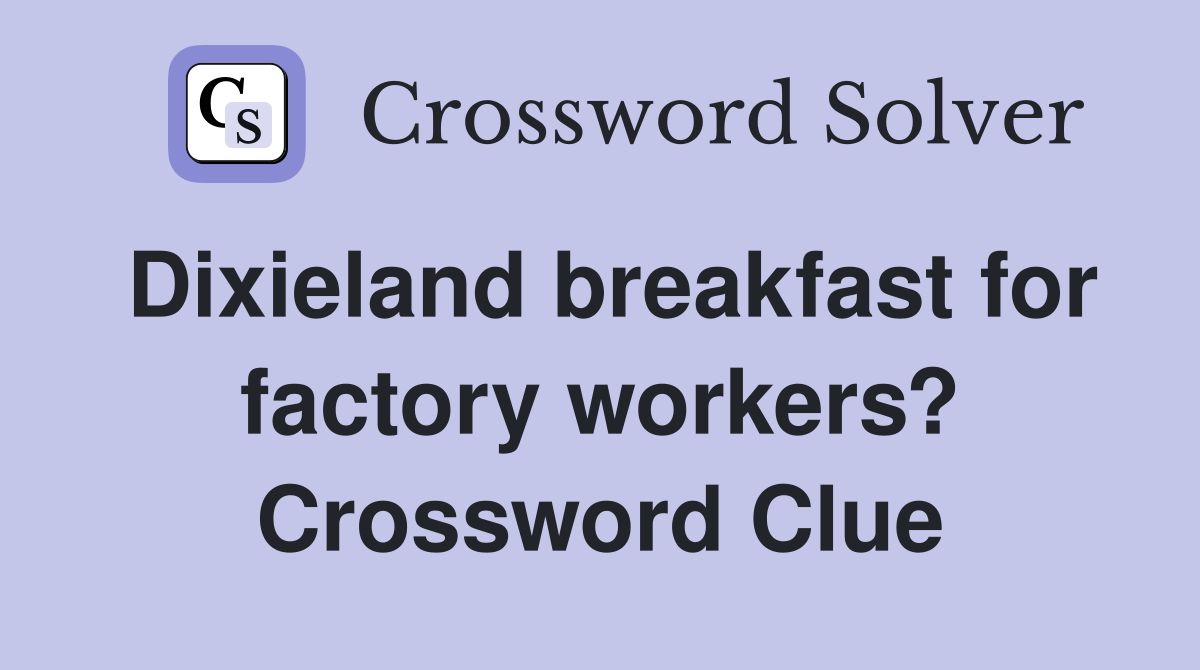 Dixieland breakfast for factory workers? Crossword Clue