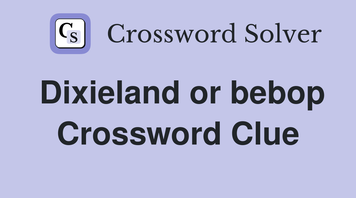 Dixieland or bebop Crossword Clue