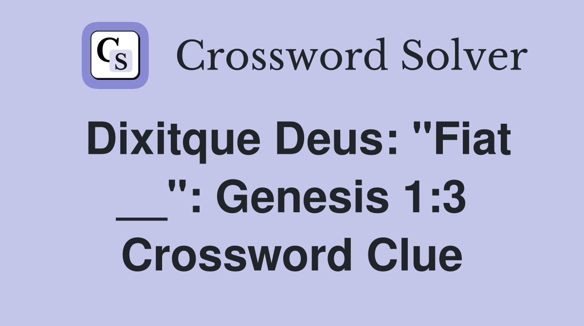 Dixitque Deus: "Fiat __": Genesis 1:3 Crossword Clue