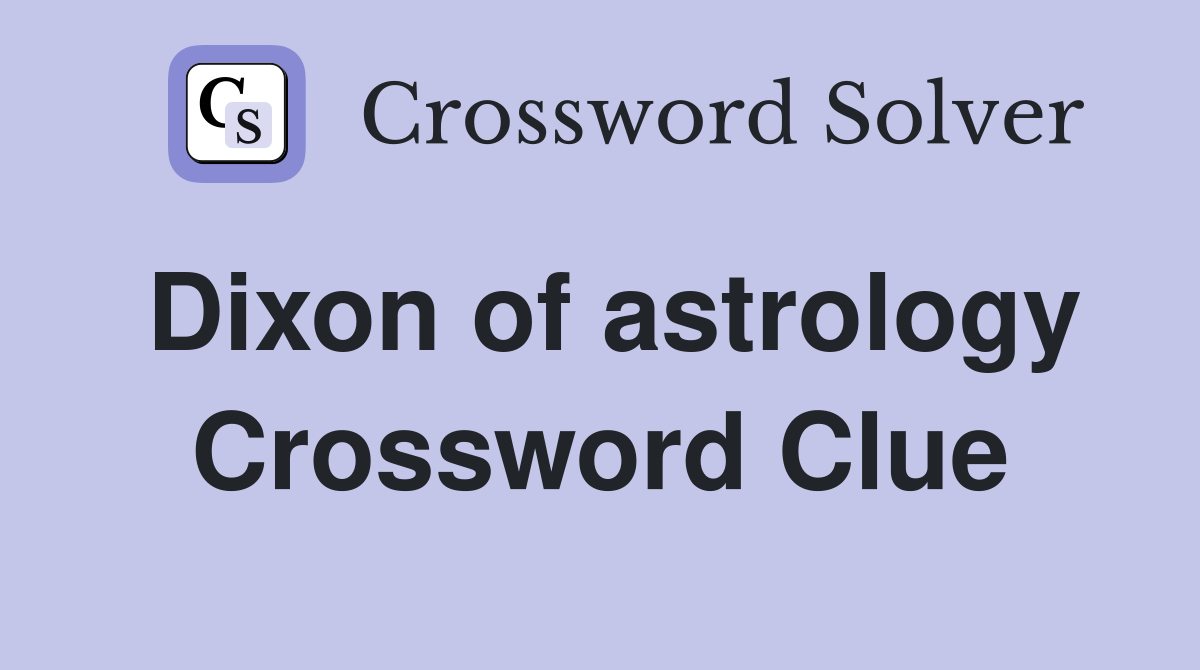 Dixon of astrology Crossword Clue