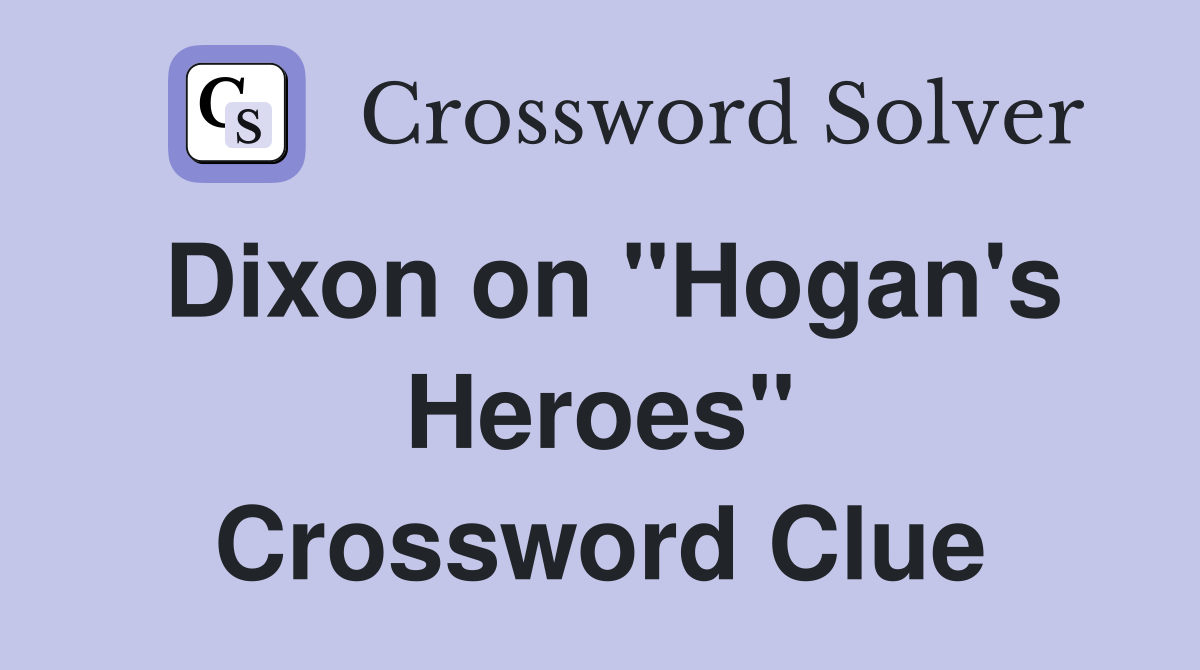 Dixon on "Hogan's Heroes" Crossword Clue