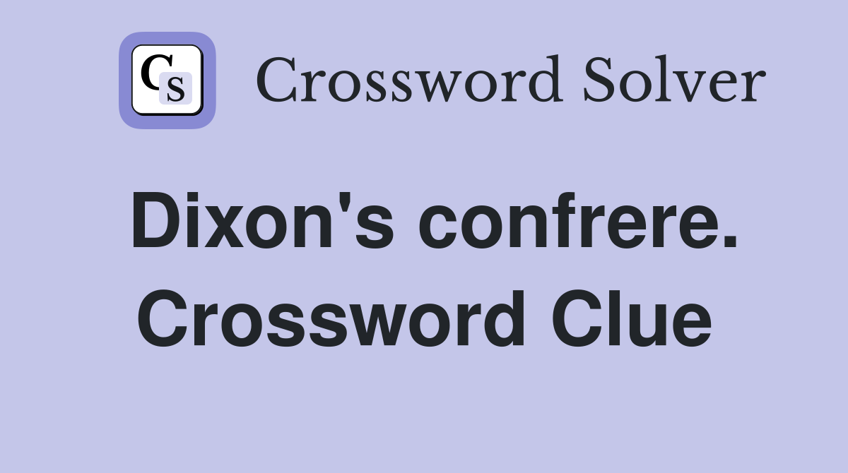 Dixon's confrere. Crossword Clue