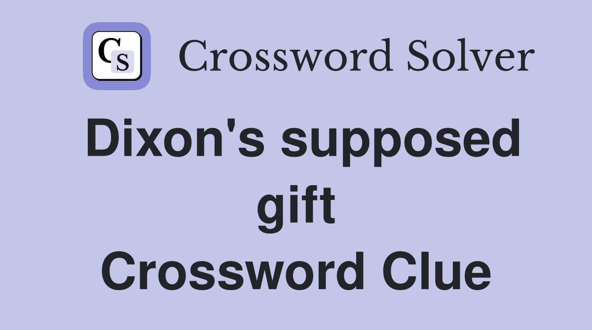 Dixon's supposed gift Crossword Clue