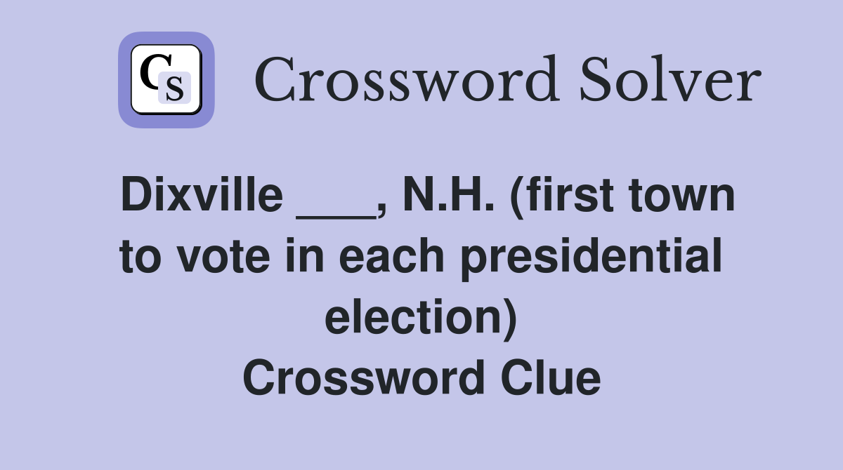 Dixville ___, N.H. (first town to vote in each presidential election) Crossword Clue