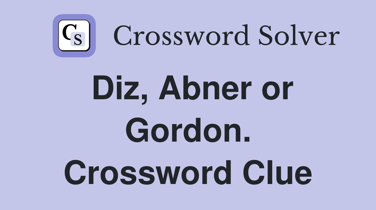 Diz, Abner or Gordon. Crossword Clue