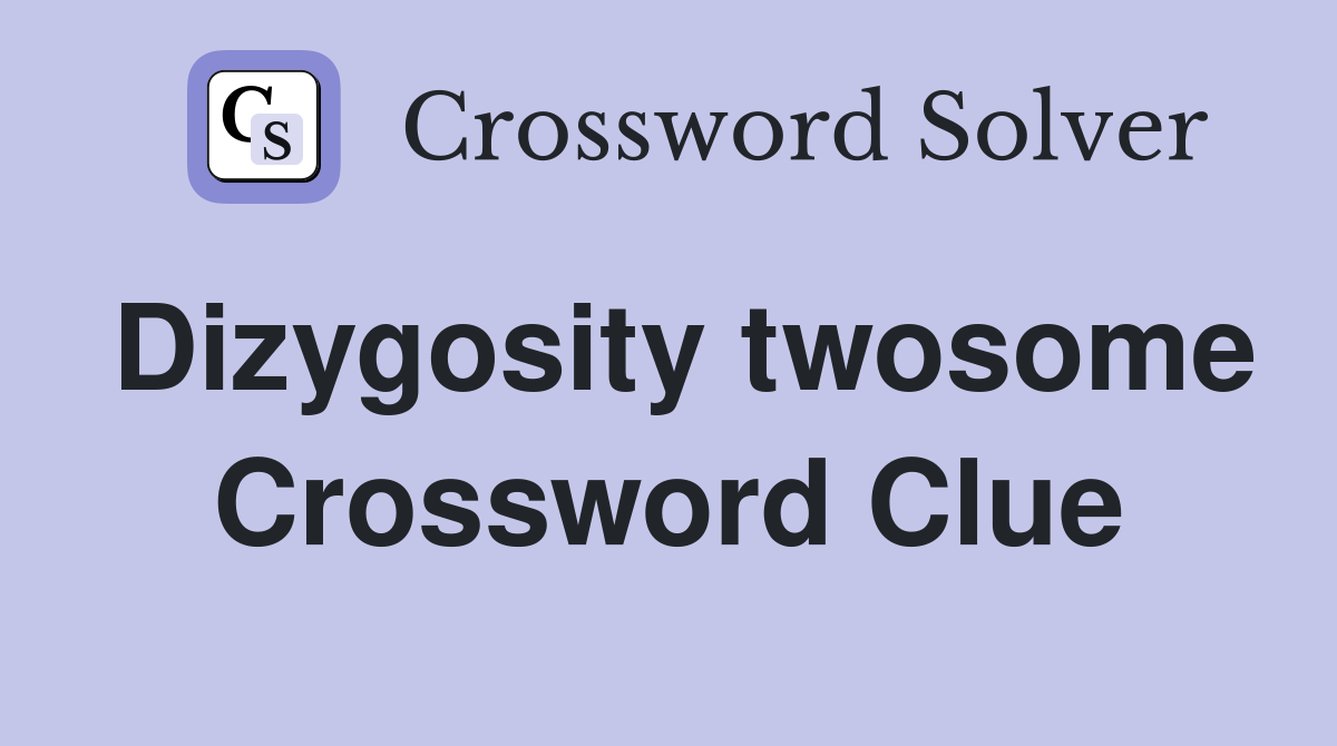 Dizygosity twosome Crossword Clue