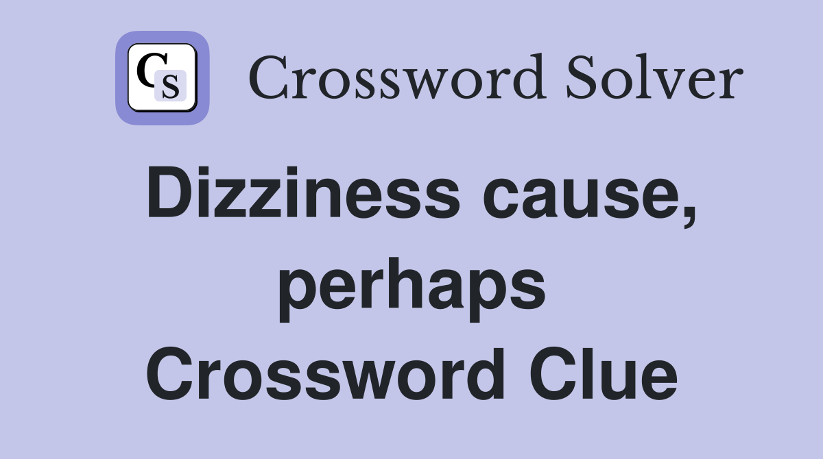 Dizziness cause, perhaps Crossword Clue