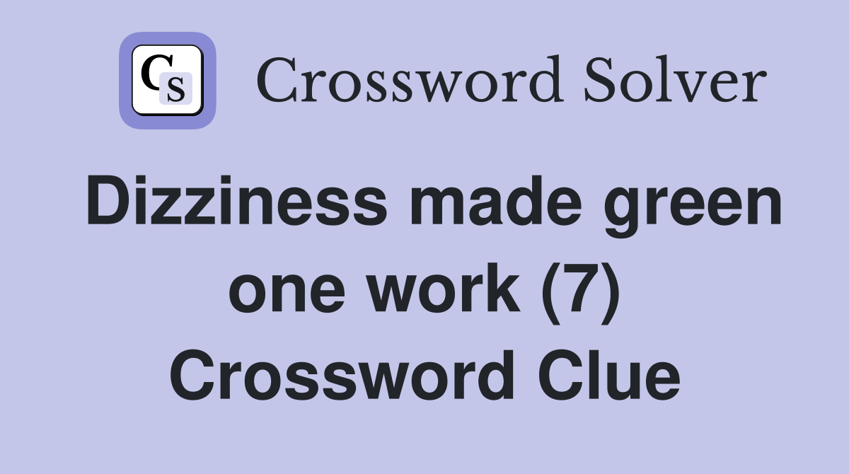 Dizziness made green one work (7) Crossword Clue