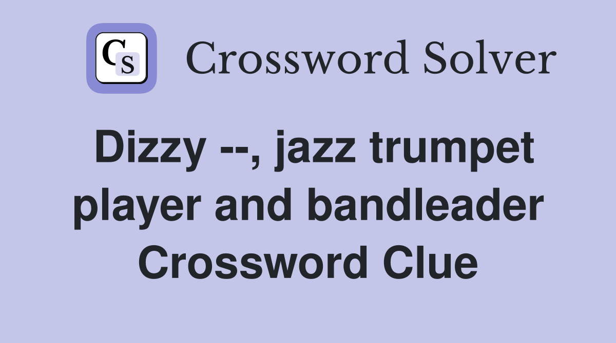 Dizzy --, jazz trumpet player and bandleader Crossword Clue