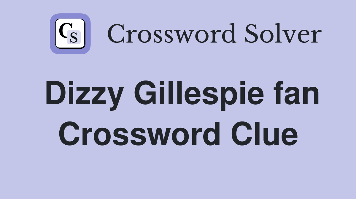 Dizzy Gillespie fan Crossword Clue