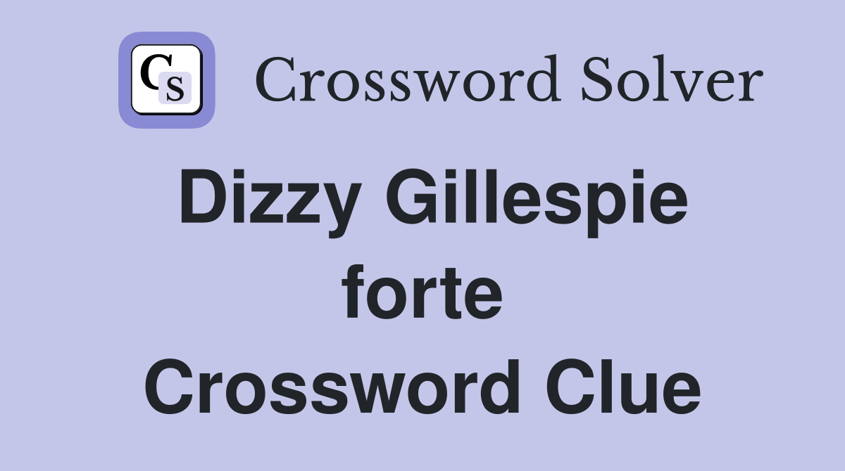 Dizzy Gillespie forte Crossword Clue