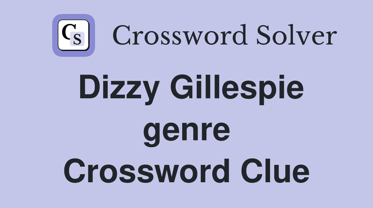 Dizzy Gillespie genre Crossword Clue
