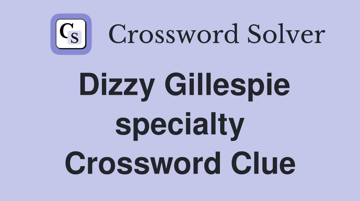 Dizzy Gillespie specialty Crossword Clue