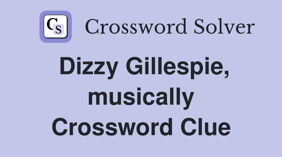 Dizzy Gillespie, musically Crossword Clue