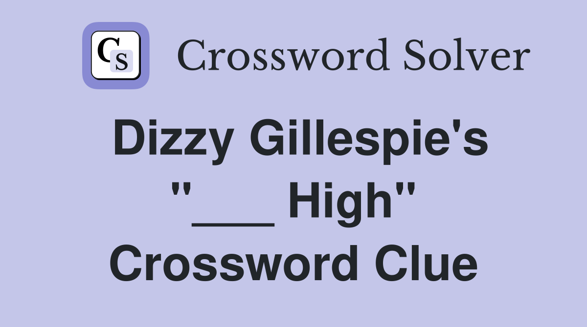 Dizzy Gillespie's "___ High" Crossword Clue