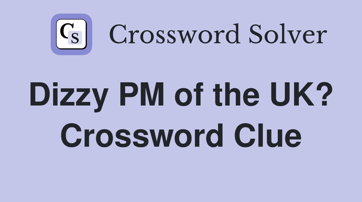 Dizzy PM of the UK?  Crossword Clue