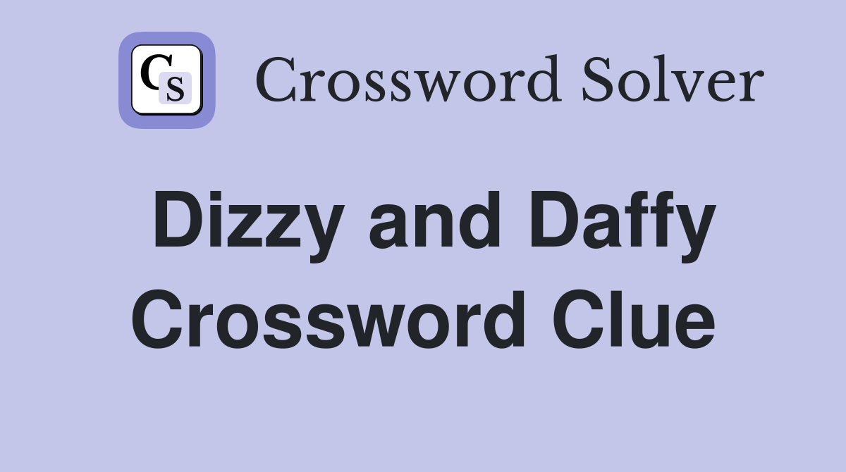 Dizzy and Daffy Crossword Clue