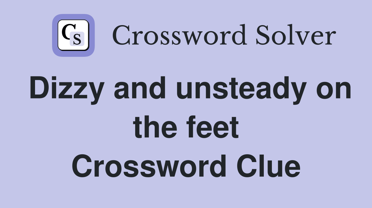 Dizzy and unsteady on the feet Crossword Clue