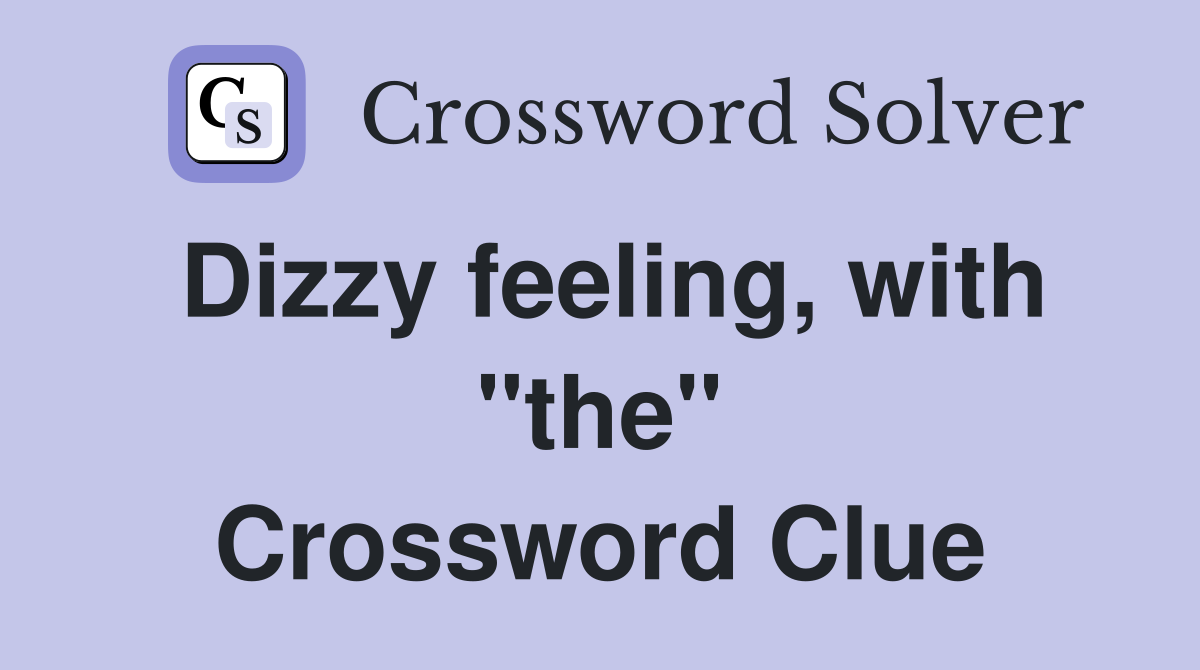 Dizzy feeling, with "the" Crossword Clue