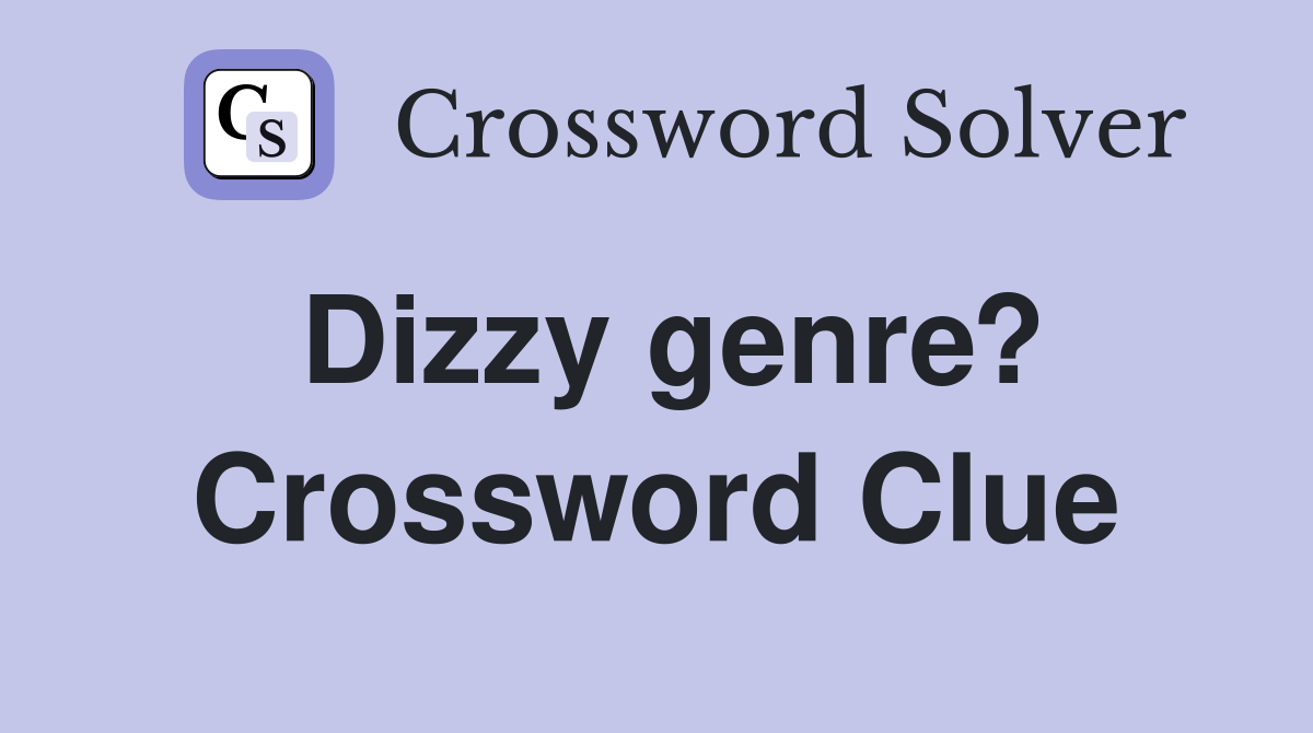 Dizzy genre? Crossword Clue