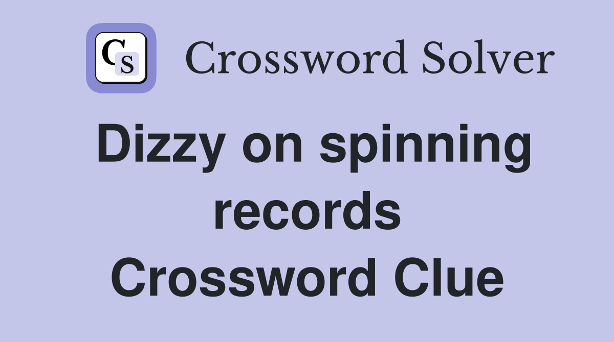 Dizzy on spinning records Crossword Clue