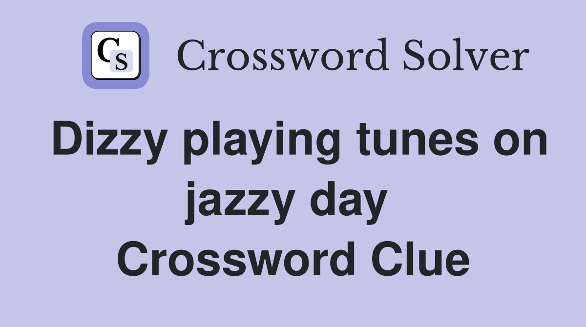 Dizzy playing tunes on jazzy day  Crossword Clue
