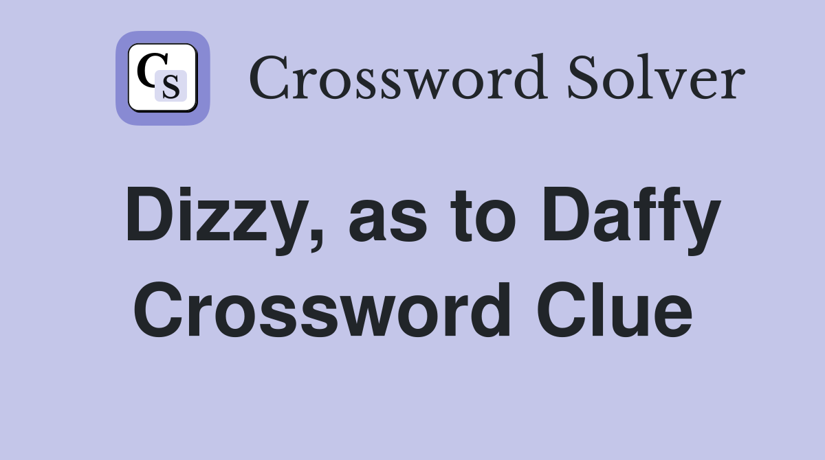Dizzy, as to Daffy Crossword Clue