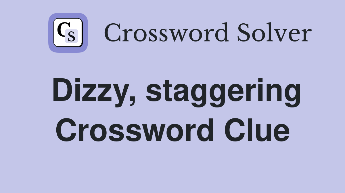 Dizzy, staggering Crossword Clue