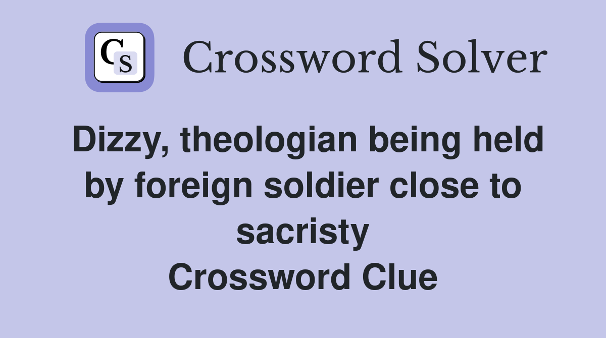 Dizzy, theologian being held by foreign soldier close to sacristy Crossword Clue